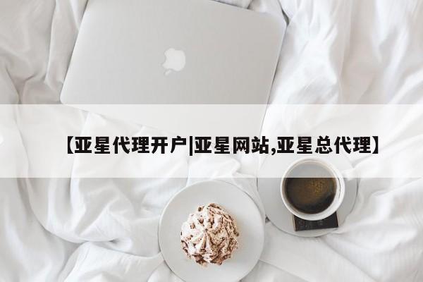 亚星官网 亚星管理官网【亚星代理开户|亚星网站,亚星总代理】
